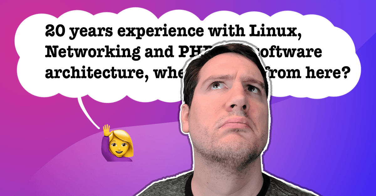 20 years experience with Linux, Networking and PHP as a software architecture, where do I go from here?